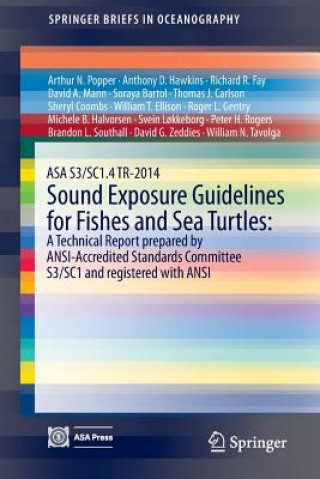 Kniha ASA S3/SC1.4 TR-2014 Sound Exposure Guidelines for Fishes and Sea Turtles: A Technical Report prepared by ANSI-Accredited Standards Committee S3/SC1 a Arthur N. Popper