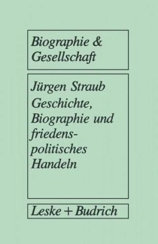 Kniha Geschichte, Biographie Und Friedenspolitisches Handeln Jürgen Straub