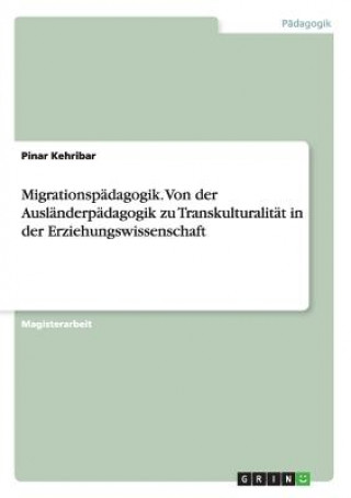 Kniha Migrationspadagogik. Von der Auslanderpadagogik zu Transkulturalitat in der Erziehungswissenschaft Pinar Kehribar