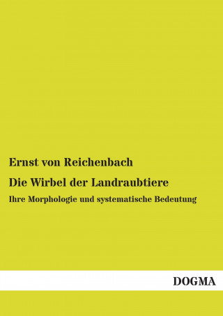 Kniha Die Wirbel der Landraubtiere Ernst von Reichenbach