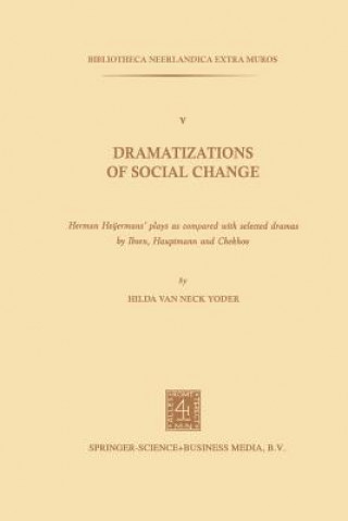 Könyv Dramatizations of Social Change: Herman Heijermans'Plays as Compared with Selected Dramas by Ibsen, Hauptmann and Chekhov Hilda van Neck Yoder
