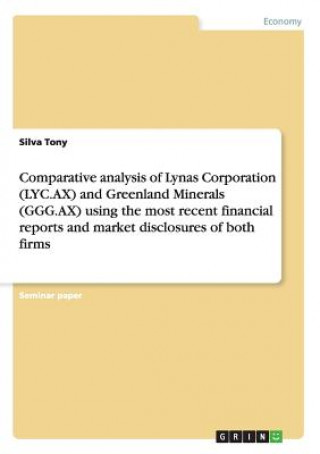 Livre Comparative analysis of Lynas Corporation (LYC.AX) and Greenland Minerals (GGG.AX) using the most recent financial reports and market disclosures of b Silva Tony