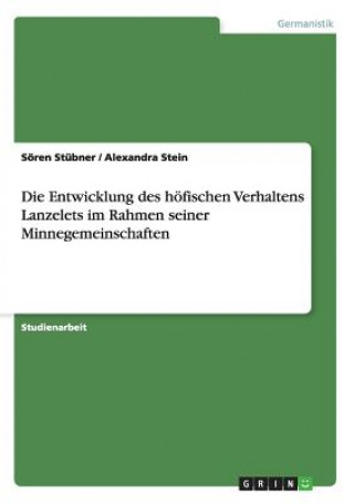 Kniha Entwicklung des hoefischen Verhaltens Lanzelets im Rahmen seiner Minnegemeinschaften Sören Stübner