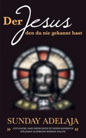 Könyv Jesus, den du nie gekannt hast Sunday Adelaja