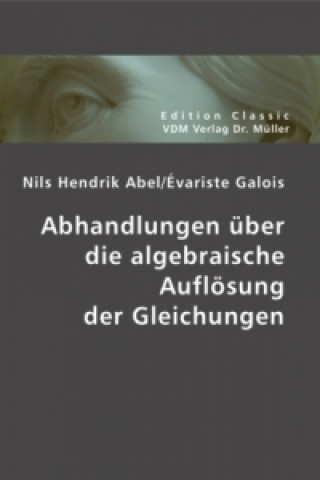 Carte Abhandlungen über die algebraische Auflösung der Gleichungen Nils H. Abel