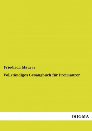 Kniha Vollständiges Gesangbuch für Freimaurer Friedrich Maurer