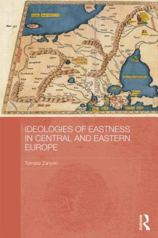 Kniha Ideologies of Eastness in Central and Eastern Europe Tomasz Zarycki