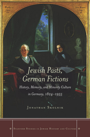 Kniha Jewish Pasts, German Fictions Jonathan Skolnik