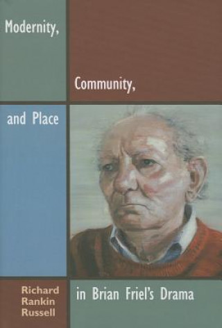 Libro Modernity, Community, and Place in Brian Friel's Drama Richard Rankin Russell