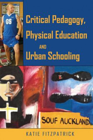 Könyv Critical Pedagogy, Physical Education and Urban Schooling Katie Fitzpatrick