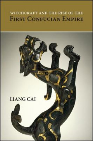 Kniha Witchcraft and the Rise of the First Confucian Empire Liang Cai