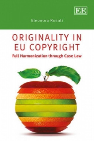 Könyv Originality in EU Copyright - Full Harmonization through Case Law Eleonora Rosati