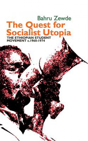 Carte Quest for Socialist Utopia - The Ethiopian Student Movement, c. 1960-1974 Bahru Zewde