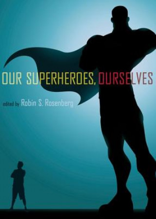 Carte Our Superheroes, Ourselves Robin S. Rosenberg