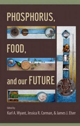 Kniha Phosphorus, Food, and Our Future Karl A. Wyant