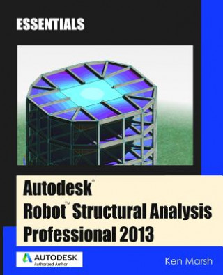 Könyv Autodesk Robot Structural Analysis Professional 2013 Ken Marsh