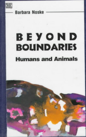 Könyv Beyond Boundaries - Humans and Animals Barbara Noske