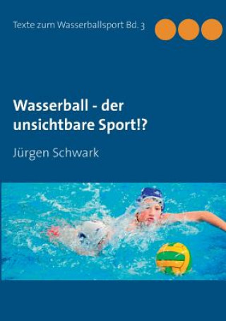 Knjiga Wasserball - der unsichtbare Sport!? Jürgen Schwark