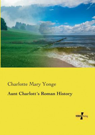 Knjiga Aunt Charlotts Roman History Charlotte Mary Yonge