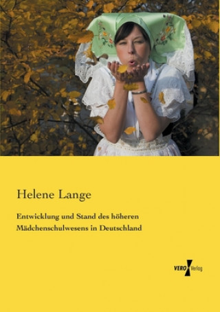 Książka Entwicklung und Stand des hoeheren Madchenschulwesens in Deutschland Helene Lange