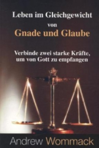 Kniha Leben im Gleichgewicht von Gnade und Glaube Andrew Wommack