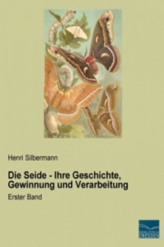 Kniha Die Seide - Ihre Geschichte, Gewinnung und Verarbeitung Henri Silbermann