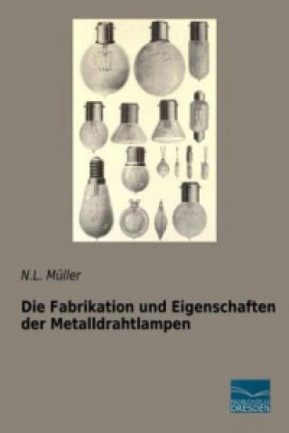 Kniha Die Fabrikation und Eigenschaften der Metalldrahtlampen N. L. Müller