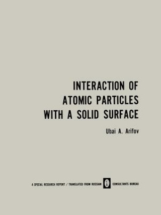 Kniha Interaction of Atomic Particles with a Solid Surface / Vzaimodeistvie Atomnykh Chastits S Poverkhnost'yu Tverdogo Tela / U. A. Arifov