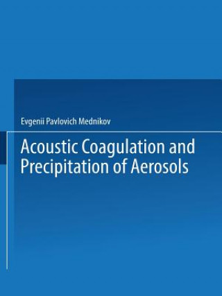 Könyv Acoustic Coagulation and Precipitation of Aerosols / Akusticheskaya Koagulyatsiya I Osazhdenie Aerozolei / Evgenii P. Mednikov