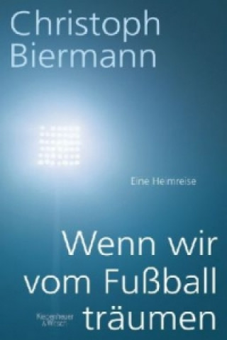 Kniha Wenn wir vom Fußball träumen Christoph Biermann