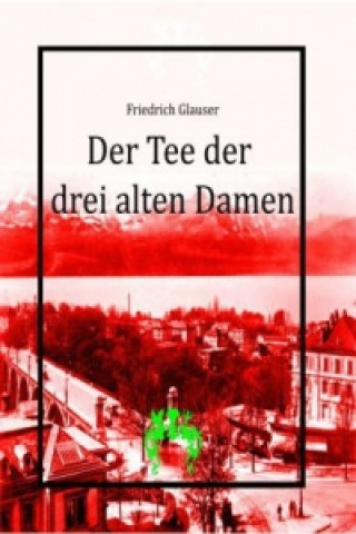 Könyv Der Tee der drei alten Damen Friedrich Glauser