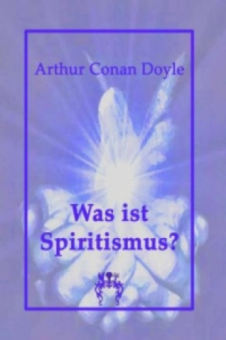 Kniha Was ist Spiritismus? Arthur Conan Doyle