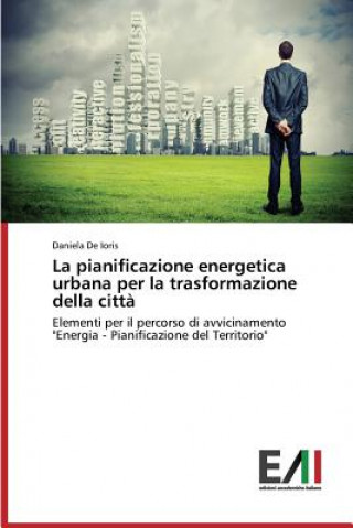 Könyv Pianificazione Energetica Urbana Per La Trasformazione Della Citta Daniela De Ioris