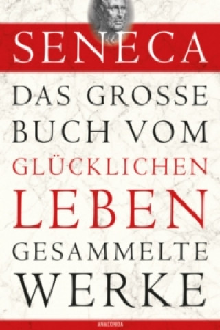 Könyv Seneca, Das große Buch vom glücklichen Leben-Gesammelte Werke eneca
