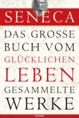 Buch Seneca, Das große Buch vom glücklichen Leben-Gesammelte Werke eneca