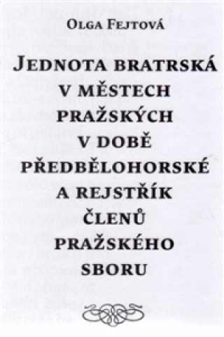 Kniha Jednota bratrská v městech pražských v době předbělohorské a rejstřík členů pražského sboru Olga Fejtová