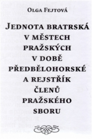 Livre Jednota bratrská v městech pražských v době předbělohorské a rejstřík členů pražského sboru Olga Fejtová