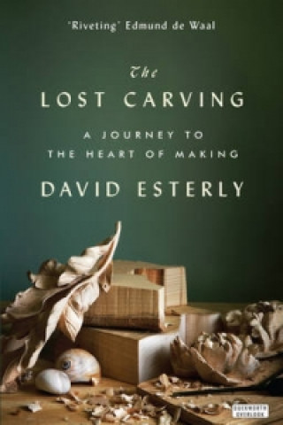 Carte Lost Carving: A Journey to the Heart of Making David Esterly
