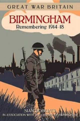 Knjiga Great War Britain Birmingham: Remembering 1914-18 Sian Roberts