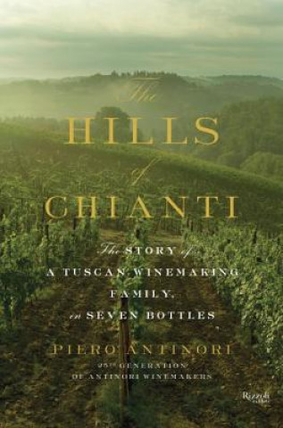 Kniha Hills of Chianti : The Story of a Tuscan Winemaking Family, in Seven Bottles Piero Antinori & Natalie Danford