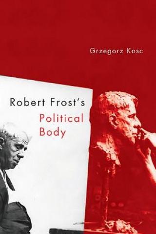 Kniha Robert Frost's Political Body Grzegorz Kosc