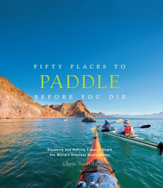 Kniha Fifty Places to Paddle Before You Die Chris Santella