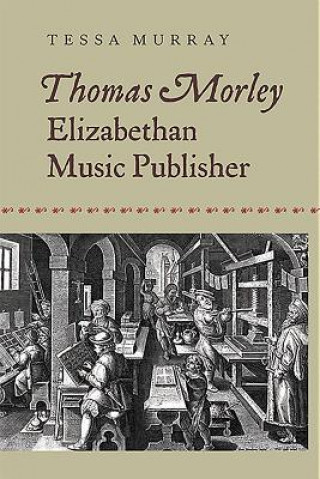 Kniha Thomas Morley: Elizabethan Music Publisher Tessa Murray