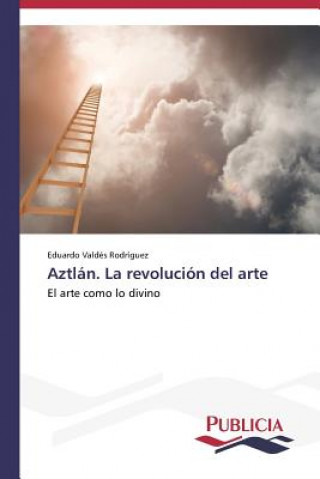 Könyv Aztlan. La revolucion del arte Eduardo Valdés Rodríguez