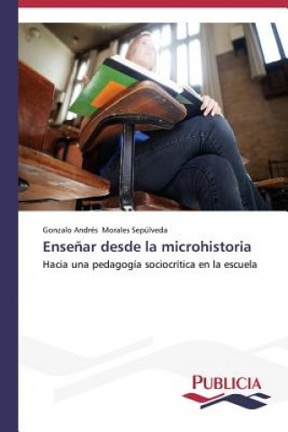 Carte Ensenar desde la microhistoria Gonzalo Andrés Morales Sepúlveda