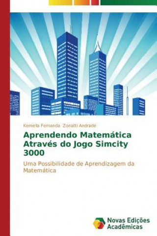 Könyv Aprendendo Matematica Atraves do Jogo Simcity 3000 Kemella Fernanda Zonatti Andrade