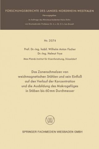 Книга Zonenschmelzen Von Weichmagnetischen Stahlen Und Sein Einfluss Auf Den Verlauf Der Konzentration Und Die Ausbildung Des Makrogefuges in Staben Bis 60 Wilhelm Anton Fischer