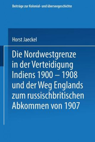 Kniha Nordwestgrenze in Der Verteidigung Indiens 1900 - 1908 Und Der Weg Englands Zum Russischbritischen Abkommen Von 1907 Horst Jaeckel