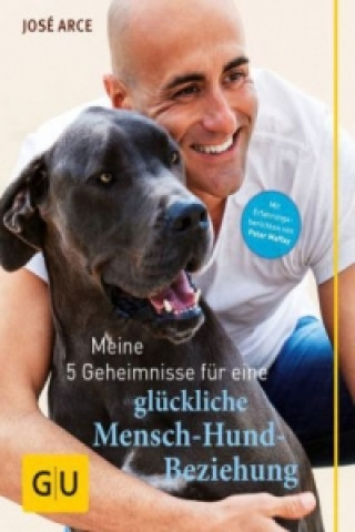 Kniha Meine 5 Geheimnisse für eine glückliche Mensch-Hund-Beziehung José Arce