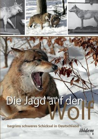 Kniha Jagd auf den Wolf. Isegrims schweres Schicksal in Deutschland. Beitr ge zur Jagdgeschichte des 18. und 19. Jahrhunderts Matthias Blazek